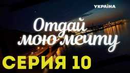 Отдай мою мечту (10 серия) (Эфир 29.10.18)