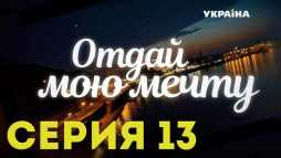 Отдай мою мечту (13 серия) (Эфир 31.10.18)